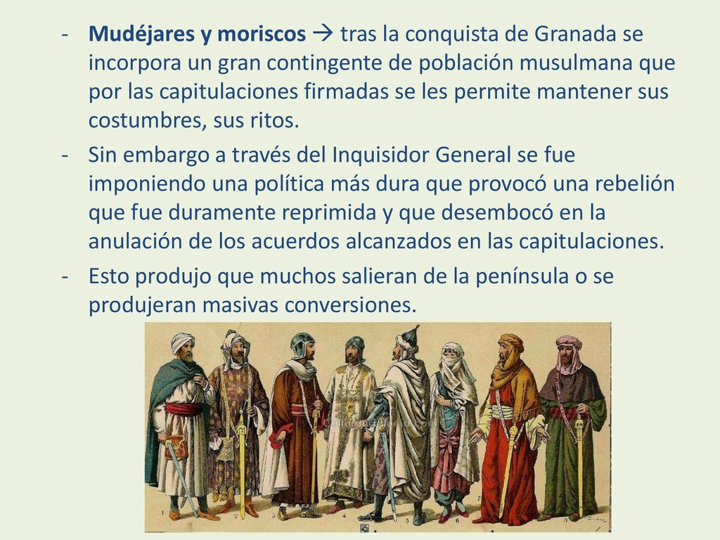 Mudéjares y moriscos  tras la conquista de Granada se incorpora un gran contingente de población musulmana que por las capitulaciones firmadas se les permite mantener sus costumbres, sus ritos.
