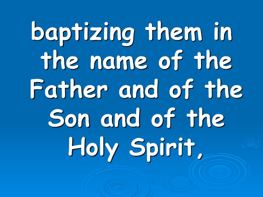 baptizing them in the name of the Father and of the Son and of the Holy Spirit,
