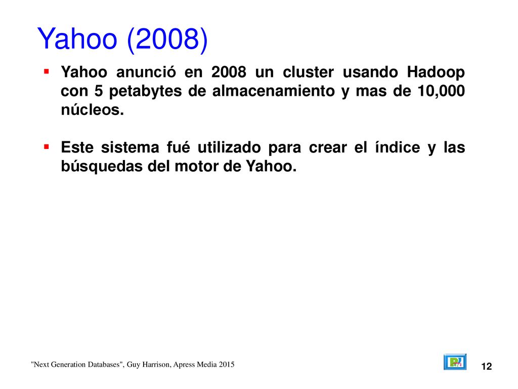 Yahoo (2008) Yahoo anunció en 2008 un cluster usando Hadoop con 5 petabytes de almacenamiento y mas de 10,000 núcleos.