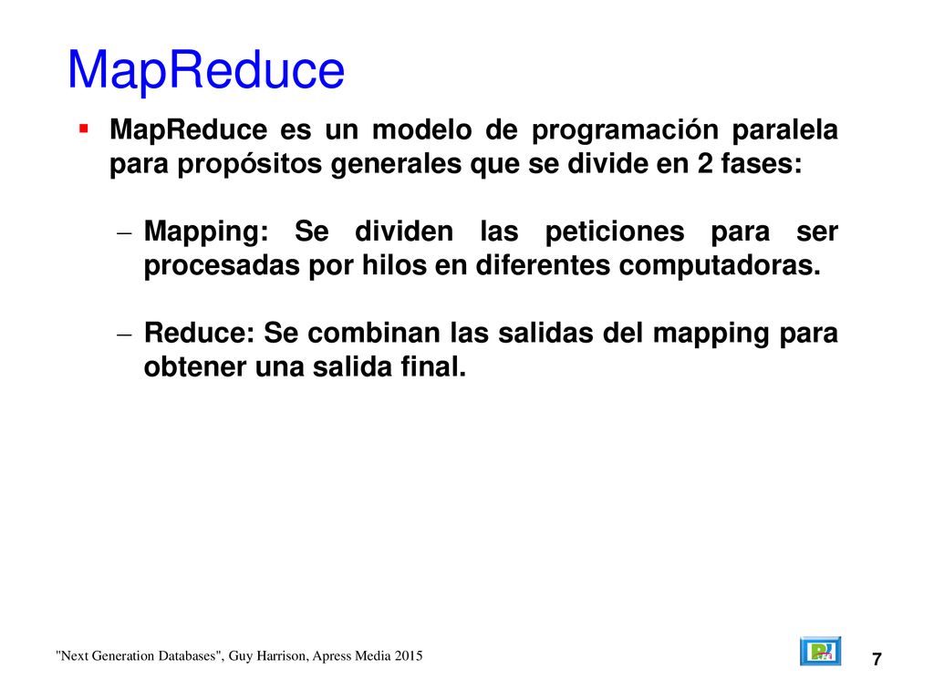 MapReduce MapReduce es un modelo de programación paralela para propósitos generales que se divide en 2 fases: