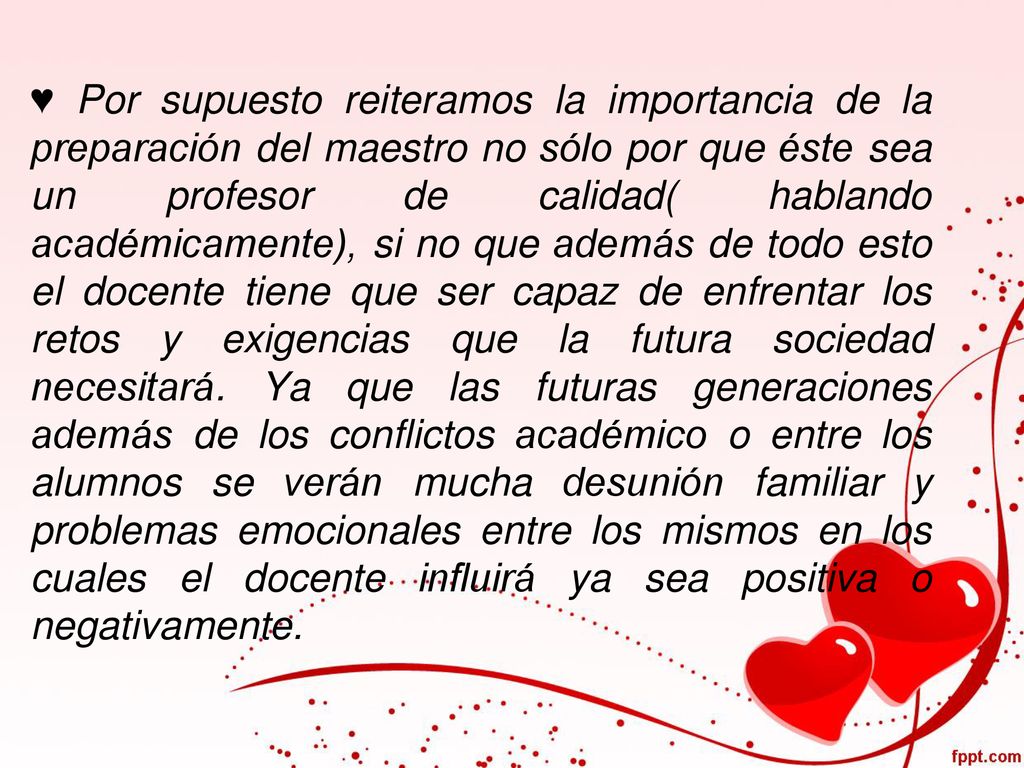 ♥ Por supuesto reiteramos la importancia de la preparación del maestro no sólo por que éste sea un profesor de calidad( hablando académicamente), si no que además de todo esto el docente tiene que ser capaz de enfrentar los retos y exigencias que la futura sociedad necesitará.