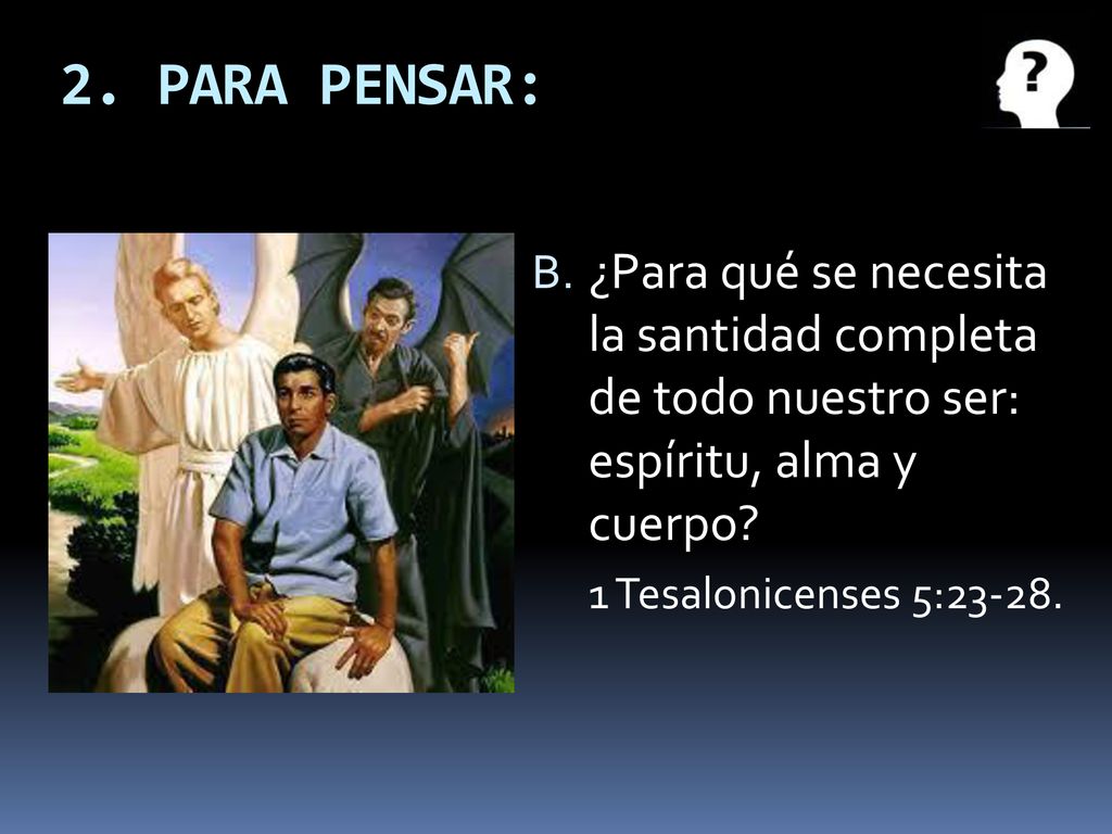 2. PARA PENSAR: ¿Para qué se necesita la santidad completa de todo nuestro ser: espíritu, alma y cuerpo