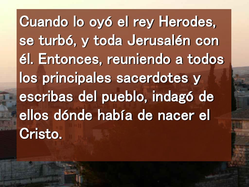 Cuando lo oyó el rey Herodes, se turbó, y toda Jerusalén con él