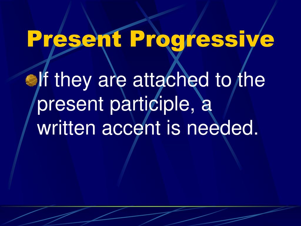 Present Progressive If they are attached to the present participle, a written accent is needed.