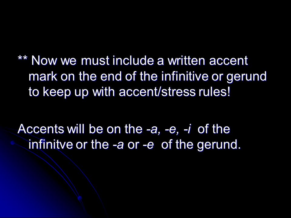 ** Now we must include a written accent mark on the end of the infinitive or gerund to keep up with accent/stress rules!