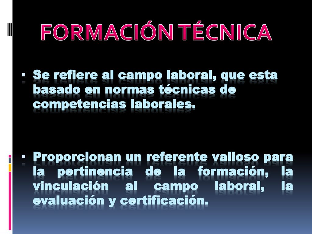 FORMACIÓN TÉCNICA Se refiere al campo laboral, que esta basado en normas técnicas de competencias laborales.