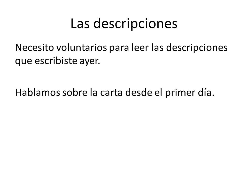 Las descripciones Necesito voluntarios para leer las descripciones que escribiste ayer.