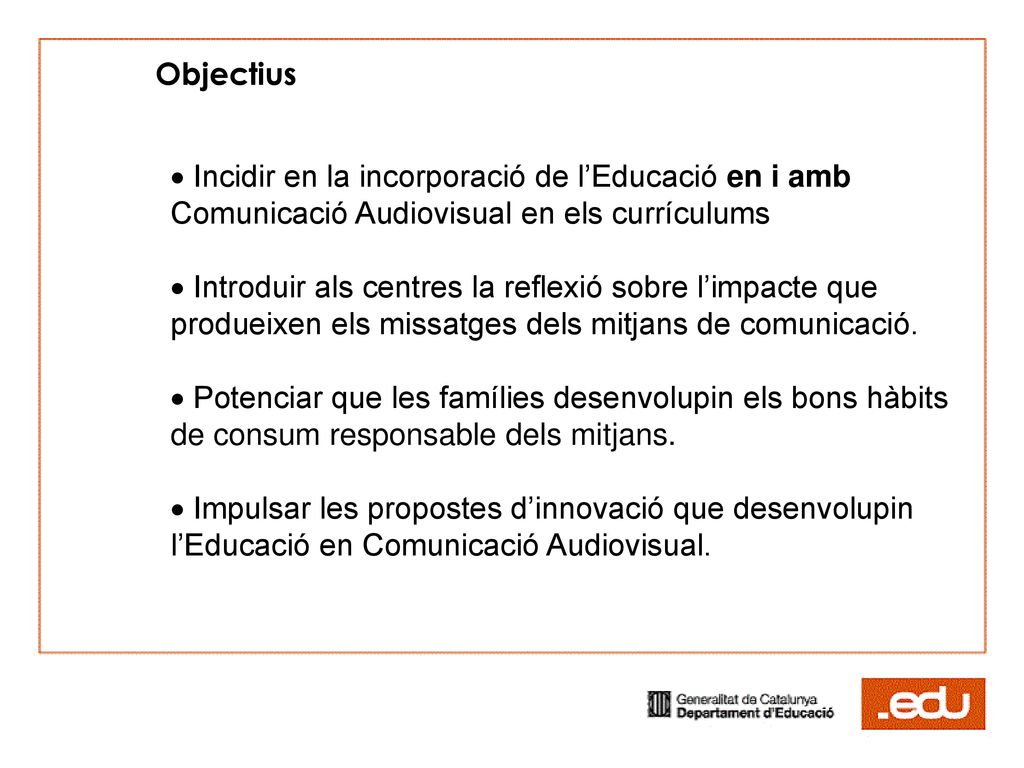 Objectius Incidir en la incorporació de l’Educació en i amb Comunicació Audiovisual en els currículums.