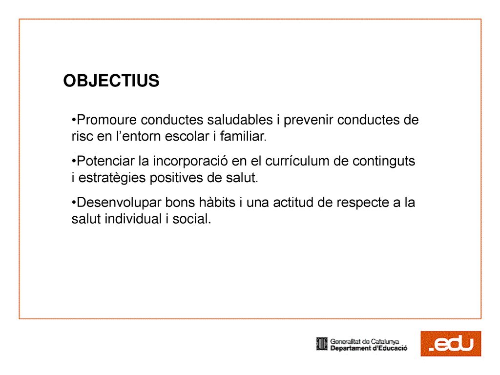 OBJECTIUS Promoure conductes saludables i prevenir conductes de risc en l’entorn escolar i familiar.