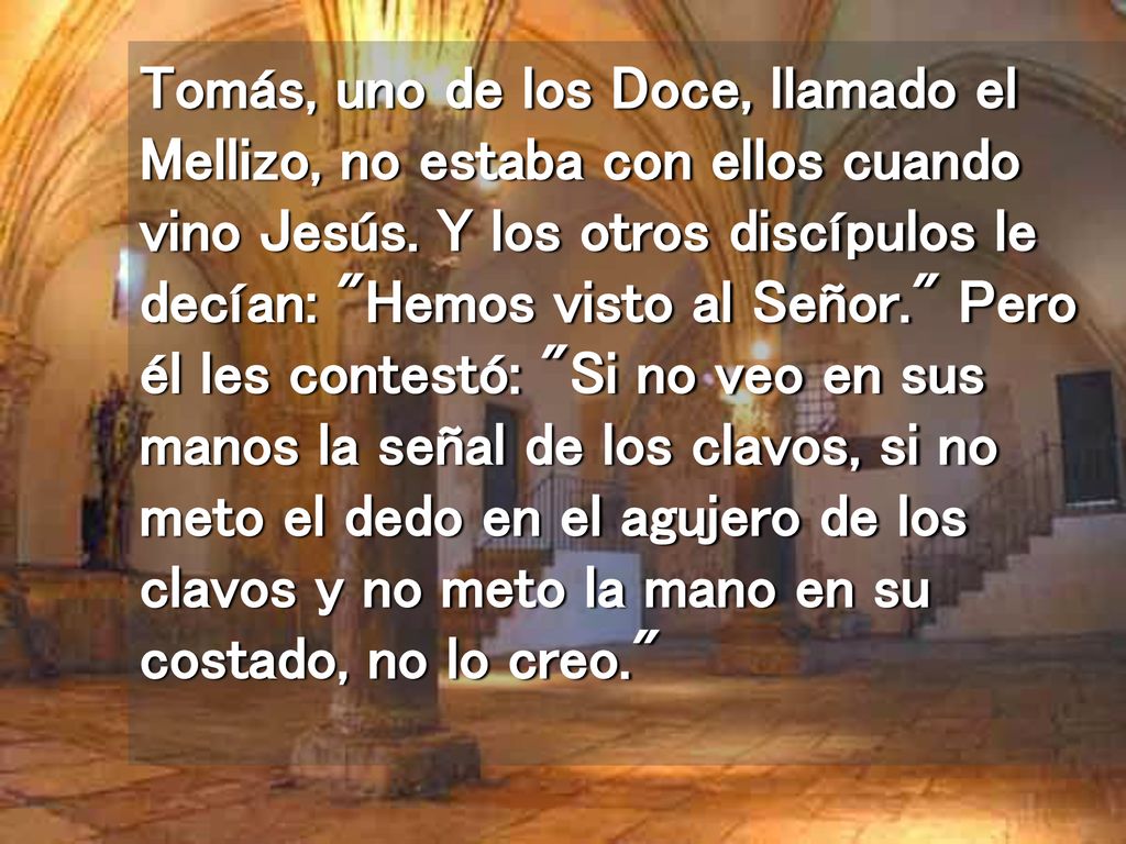 Tomás, uno de los Doce, llamado el Mellizo, no estaba con ellos cuando vino Jesús.