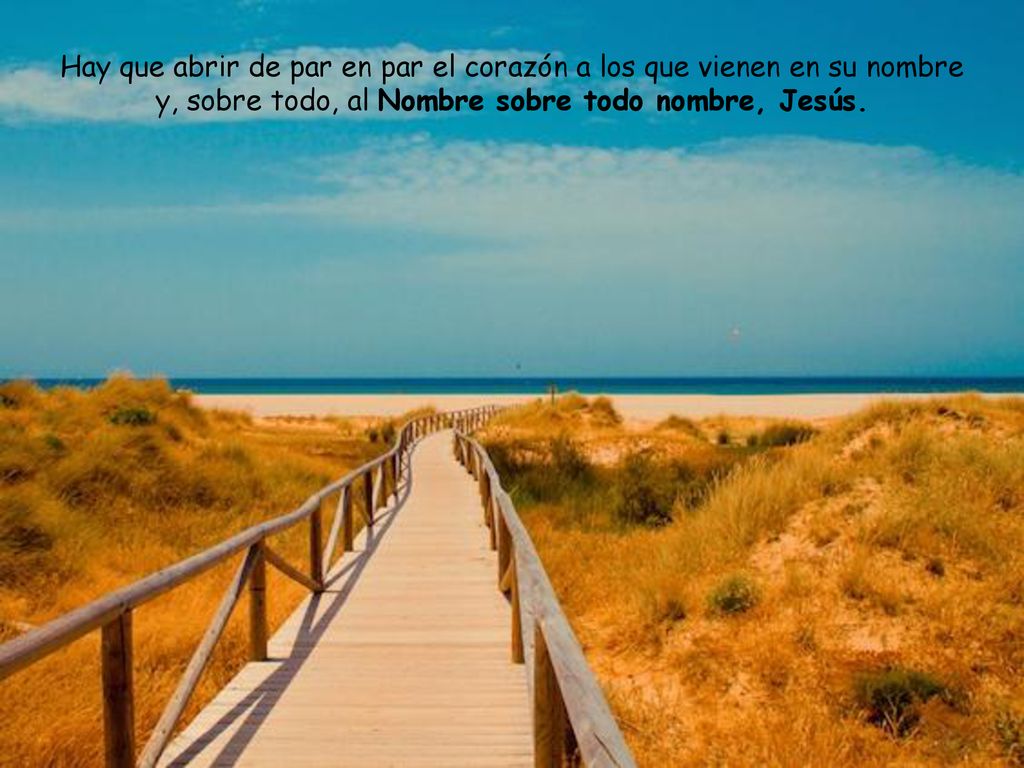 Hay que abrir de par en par el corazón a los que vienen en su nombre y, sobre todo, al Nombre sobre todo nombre, Jesús.