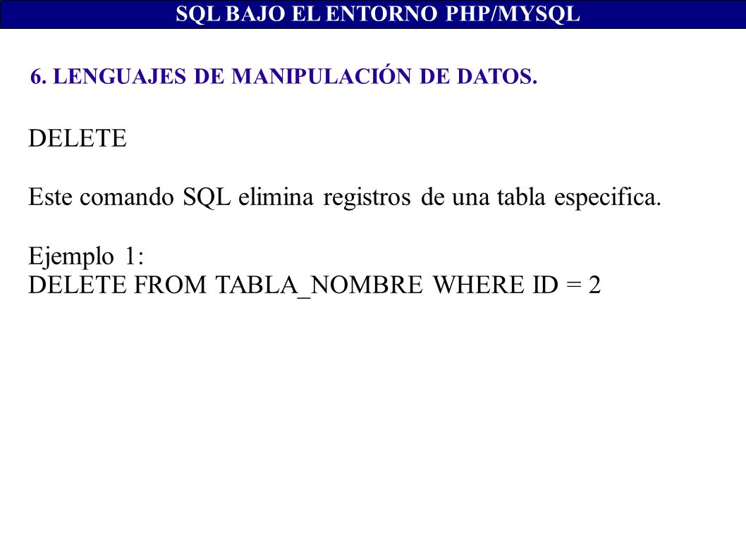 Este comando SQL elimina registros de una tabla especifica. Ejemplo 1: