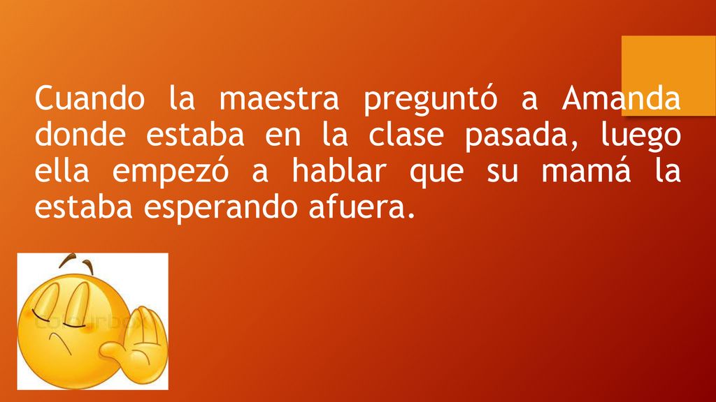 Cuando la maestra preguntó a Amanda donde estaba en la clase pasada, luego ella empezó a hablar que su mamá la estaba esperando afuera.