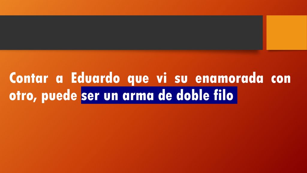 Contar a Eduardo que vi su enamorada con otro, puede ser un arma de doble filo