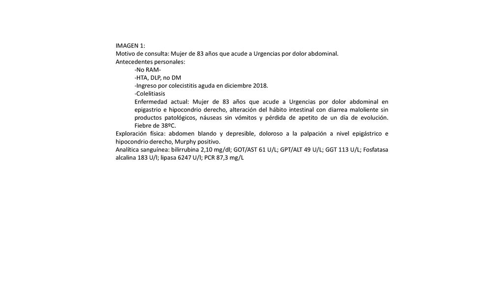 IMAGEN 1: Motivo de consulta: Mujer de 83 años que acude a Urgencias por dolor abdominal. Antecedentes personales: