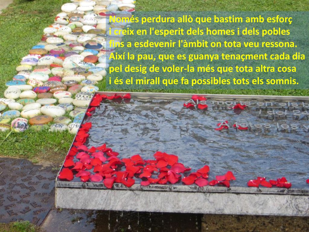 Només perdura allò que bastim amb esforç i creix en l esperit dels homes i dels pobles fins a esdevenir l àmbit on tota veu ressona.