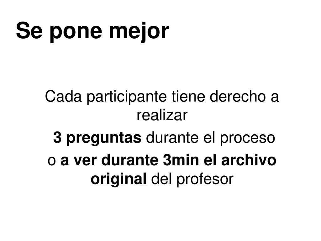 Se pone mejor Cada participante tiene derecho a realizar 3 preguntas durante el proceso o a ver durante 3min el archivo original del profesor