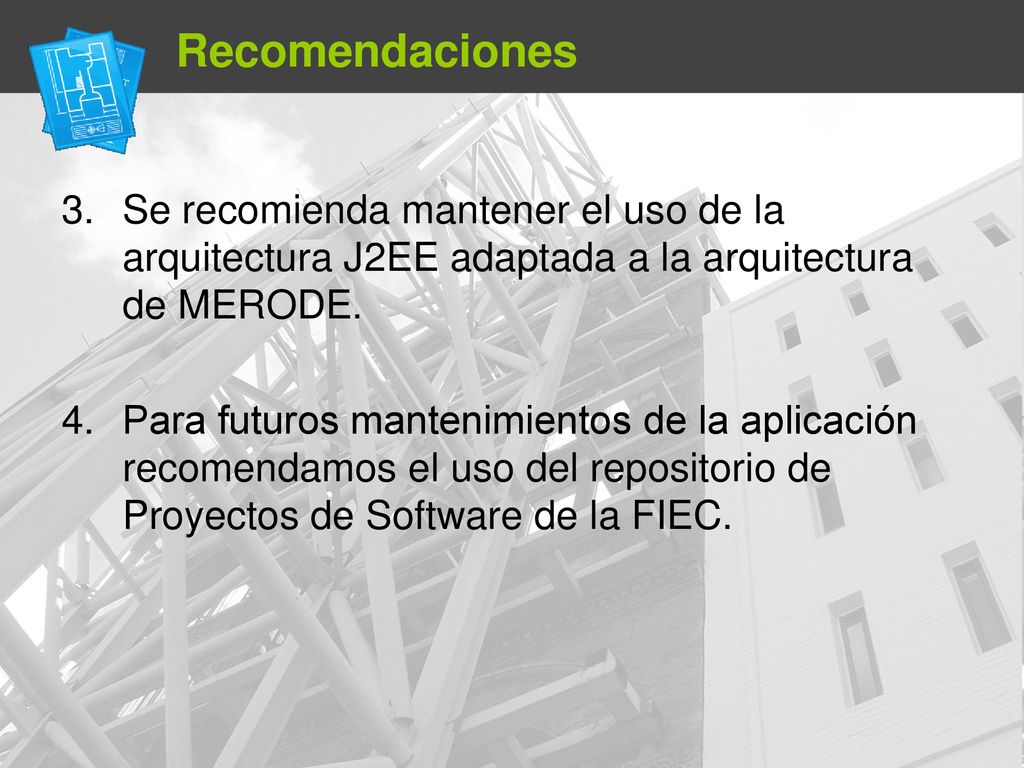 Recomendaciones Se recomienda mantener el uso de la arquitectura J2EE adaptada a la arquitectura de MERODE.