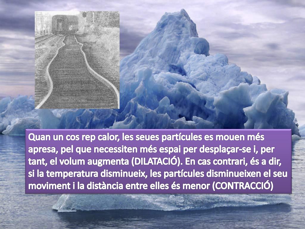 Quan un cos rep calor, les seues partícules es mouen més apresa, pel que necessiten més espai per desplaçar-se i, per tant, el volum augmenta (DILATACIÓ).