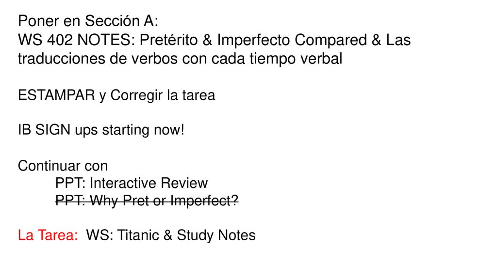 Poner en Sección A: WS 402 NOTES: Pretérito & Imperfecto Compared & Las traducciones de verbos con cada tiempo verbal.