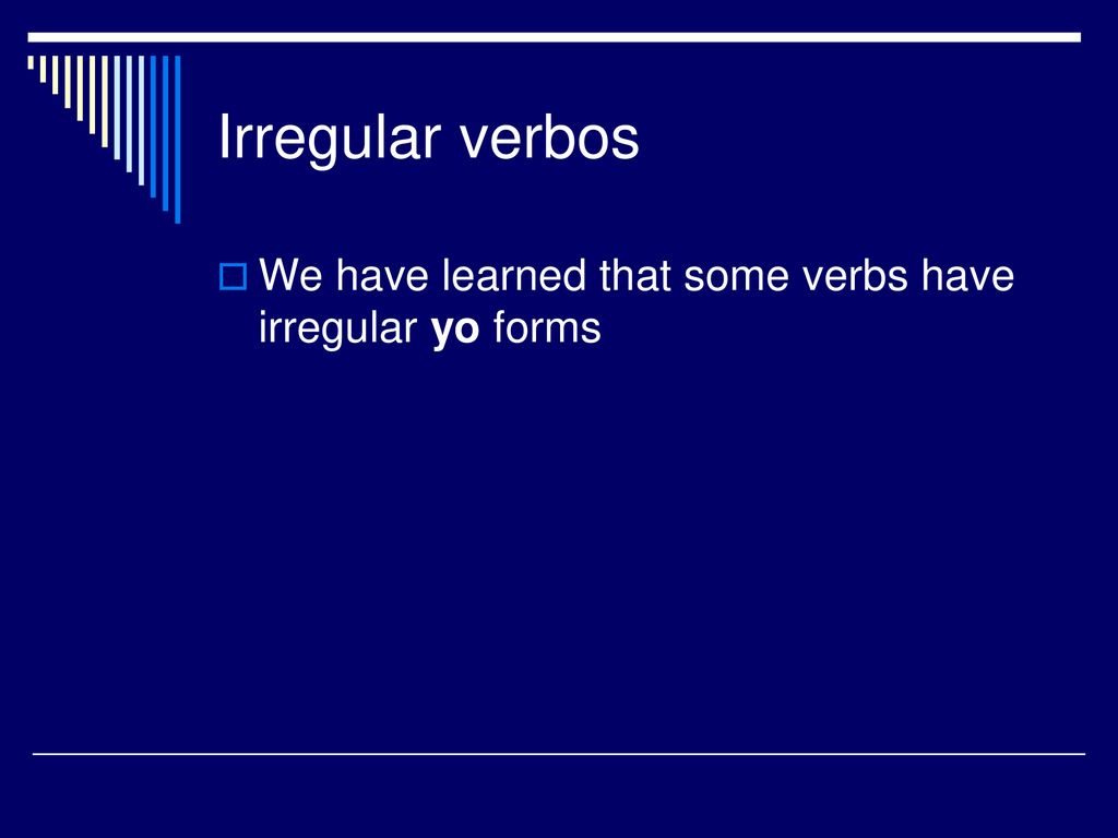 Irregular verbos We have learned that some verbs have irregular yo forms
