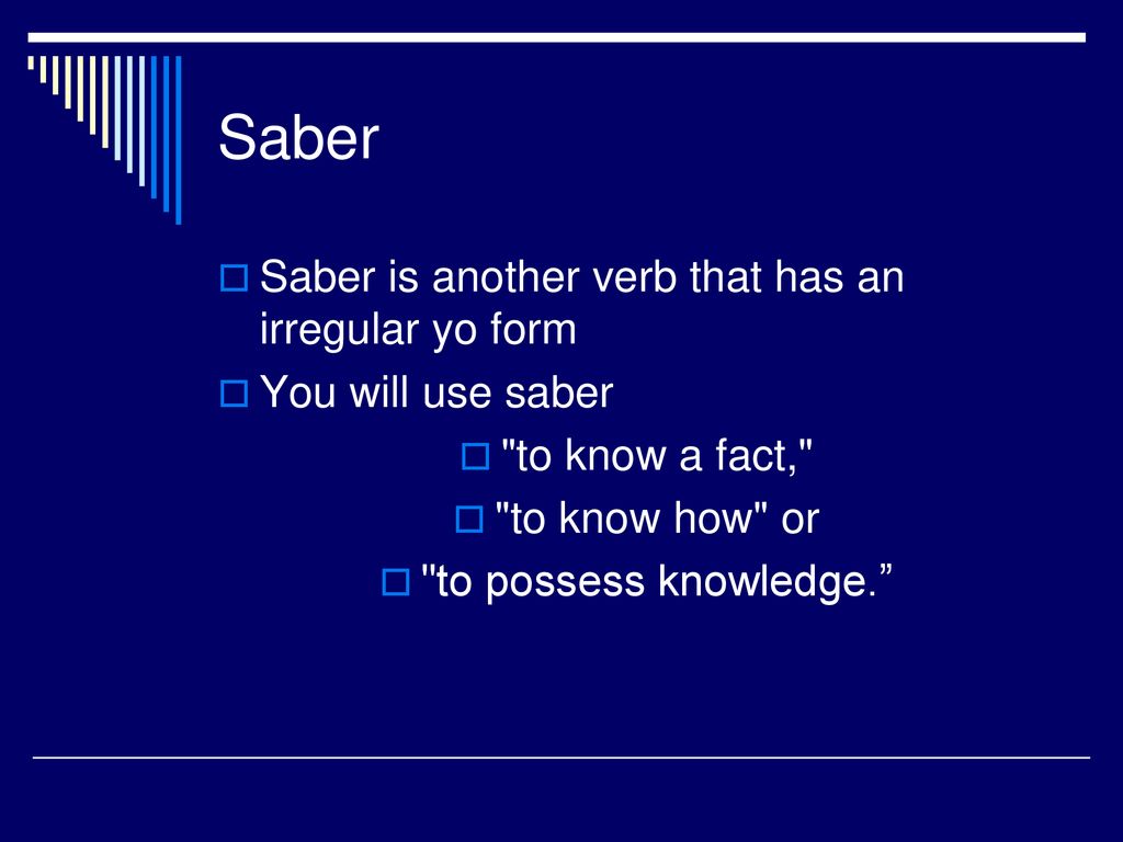 Saber Saber is another verb that has an irregular yo form