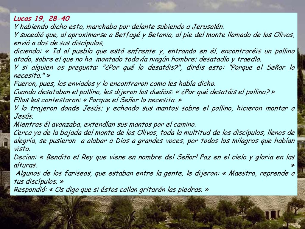 Lucas 19, Y habiendo dicho esto, marchaba por delante subiendo a Jerusalén.