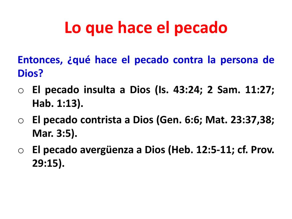 Lo que hace el pecado Entonces, ¿qué hace el pecado contra la persona de Dios El pecado insulta a Dios (Is. 43:24; 2 Sam. 11:27; Hab. 1:13).