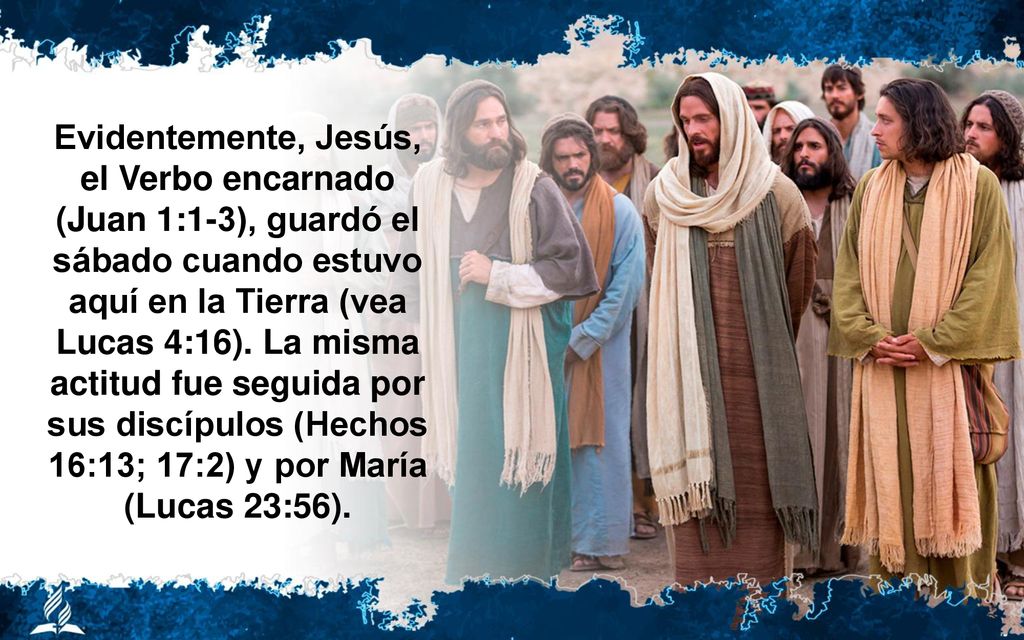 Evidentemente, Jesús, el Verbo encarnado (Juan 1:1-3), guardó el sábado cuando estuvo aquí en la Tierra (vea Lucas 4:16).