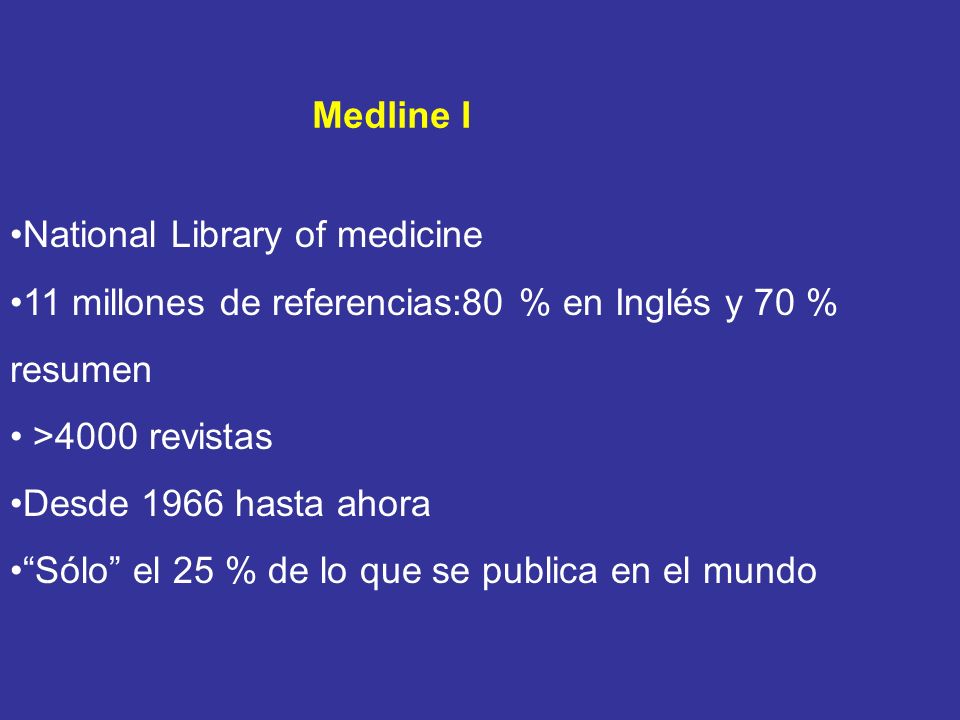 Medline I National Library of medicine. 11 millones de referencias:80 % en Inglés y 70 % resumen.