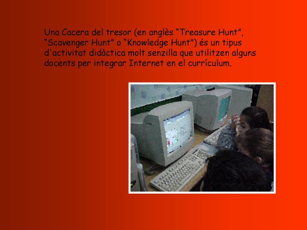 Una Cacera del tresor (en anglès Treasure Hunt , Scavenger Hunt o Knowledge Hunt ) és un tipus d activitat didàctica molt senzilla que utilitzen alguns docents per integrar Internet en el currículum.