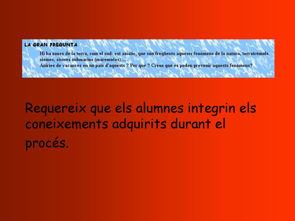 Requereix que els alumnes integrin els coneixements adquirits durant el procés.