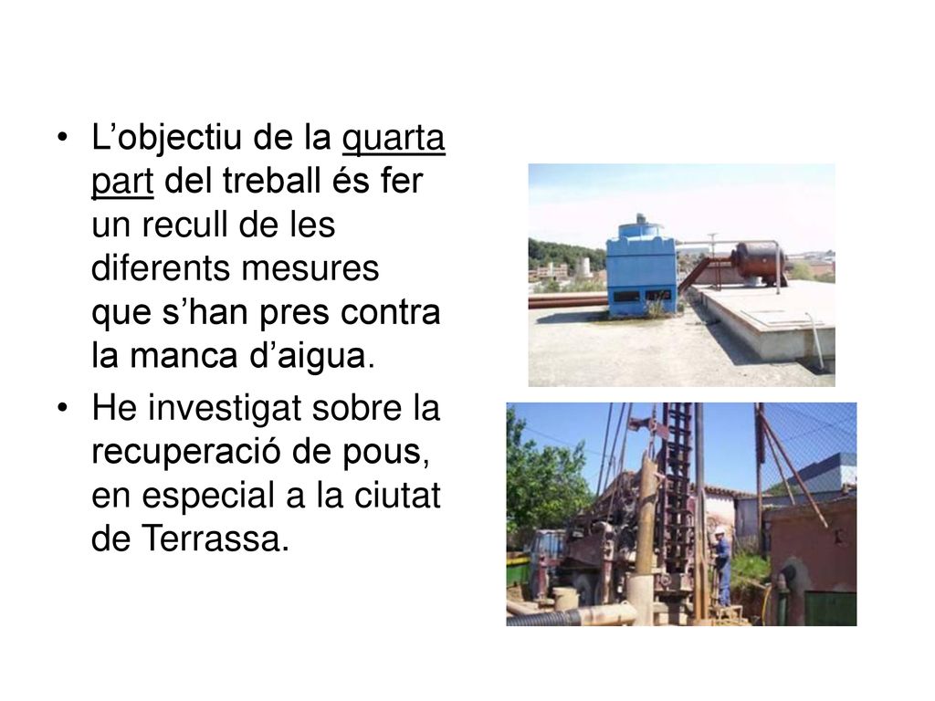 L’objectiu de la quarta part del treball és fer un recull de les diferents mesures que s’han pres contra la manca d’aigua.