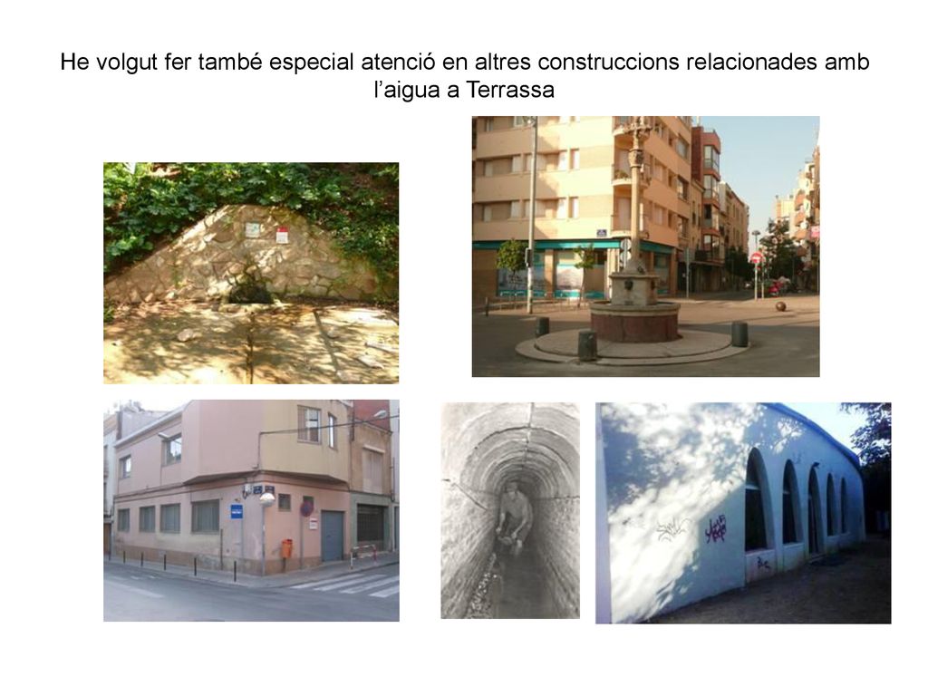 He volgut fer també especial atenció en altres construccions relacionades amb l’aigua a Terrassa