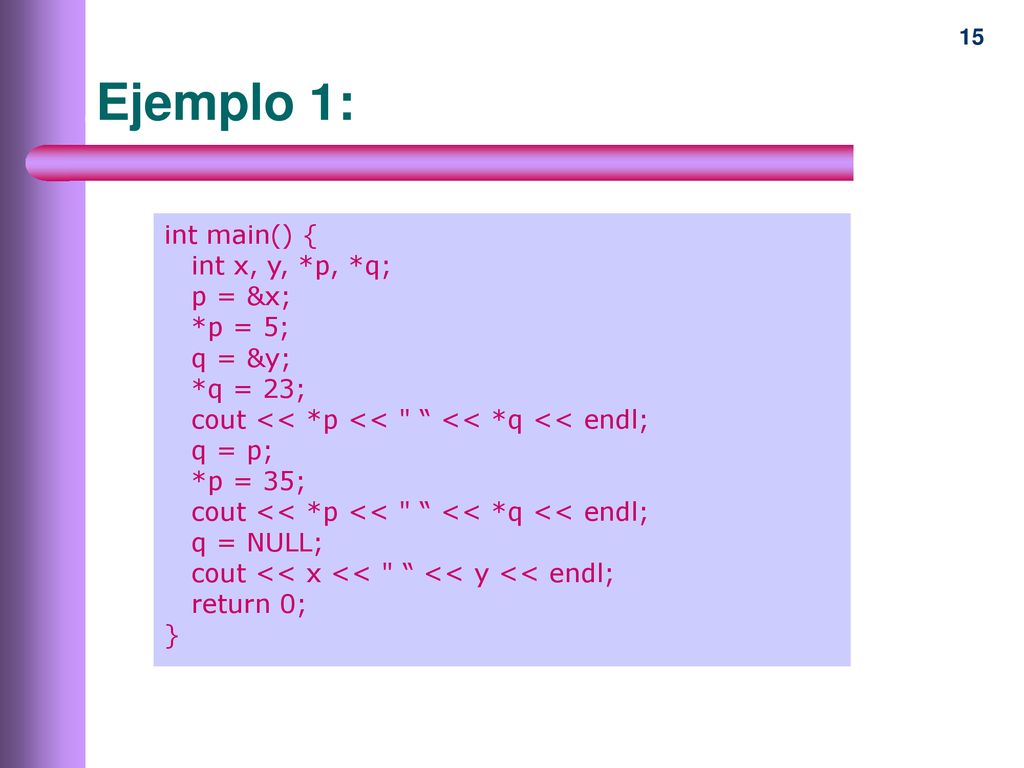 Ejemplo 1: int main() { int x, y, *p, *q; p = &x; *p = 5; q = &y;
