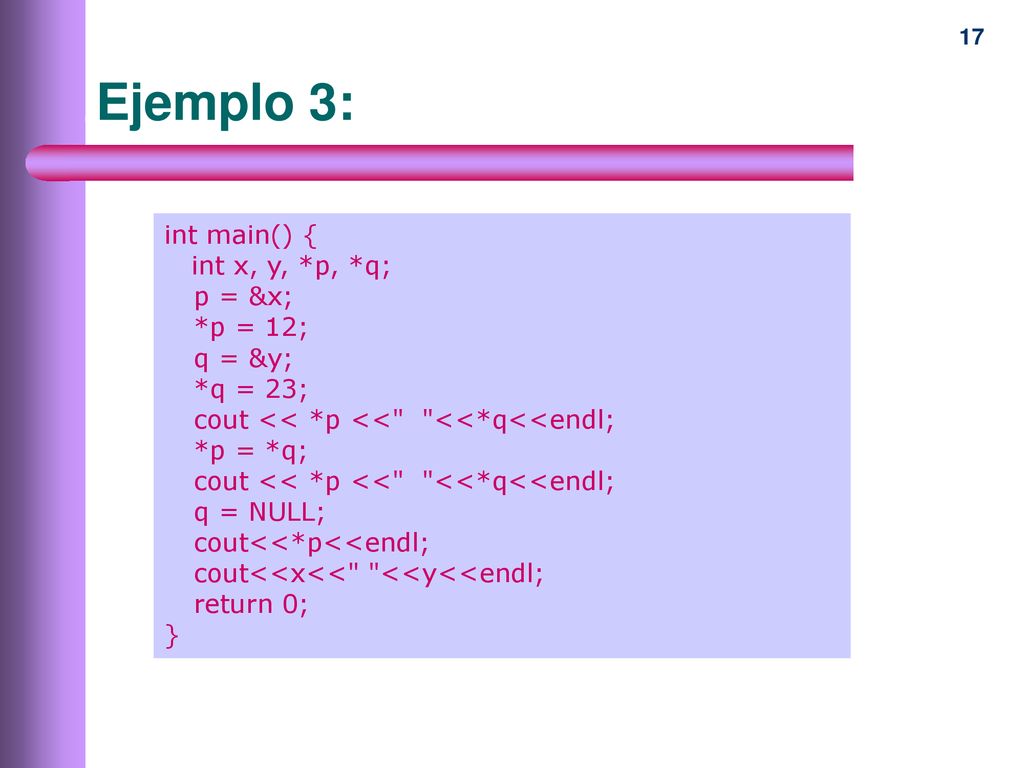 Ejemplo 3: int main() { int x, y, *p, *q; p = &x; *p = 12; q = &y;