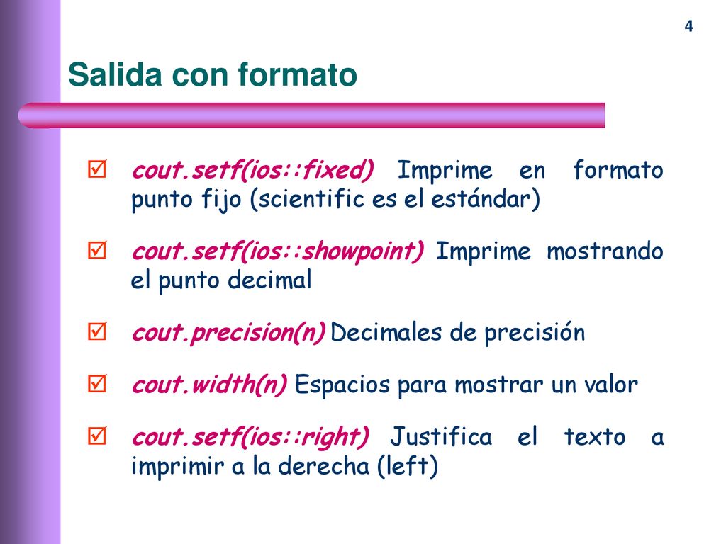 Salida con formato cout.setf(ios::fixed) Imprime en formato punto fijo (scientific es el estándar)
