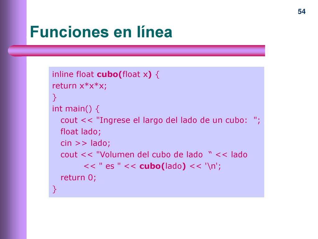Funciones en línea inline float cubo(float x) { return x*x*x; }