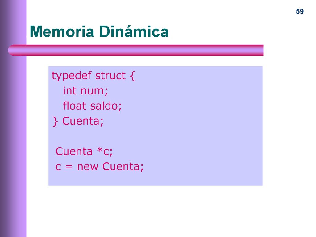 Memoria Dinámica typedef struct { int num; float saldo; } Cuenta;