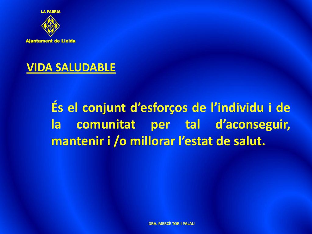 VIDA SALUDABLE És el conjunt d’esforços de l’individu i de la comunitat per tal d’aconseguir, mantenir i /o millorar l’estat de salut.