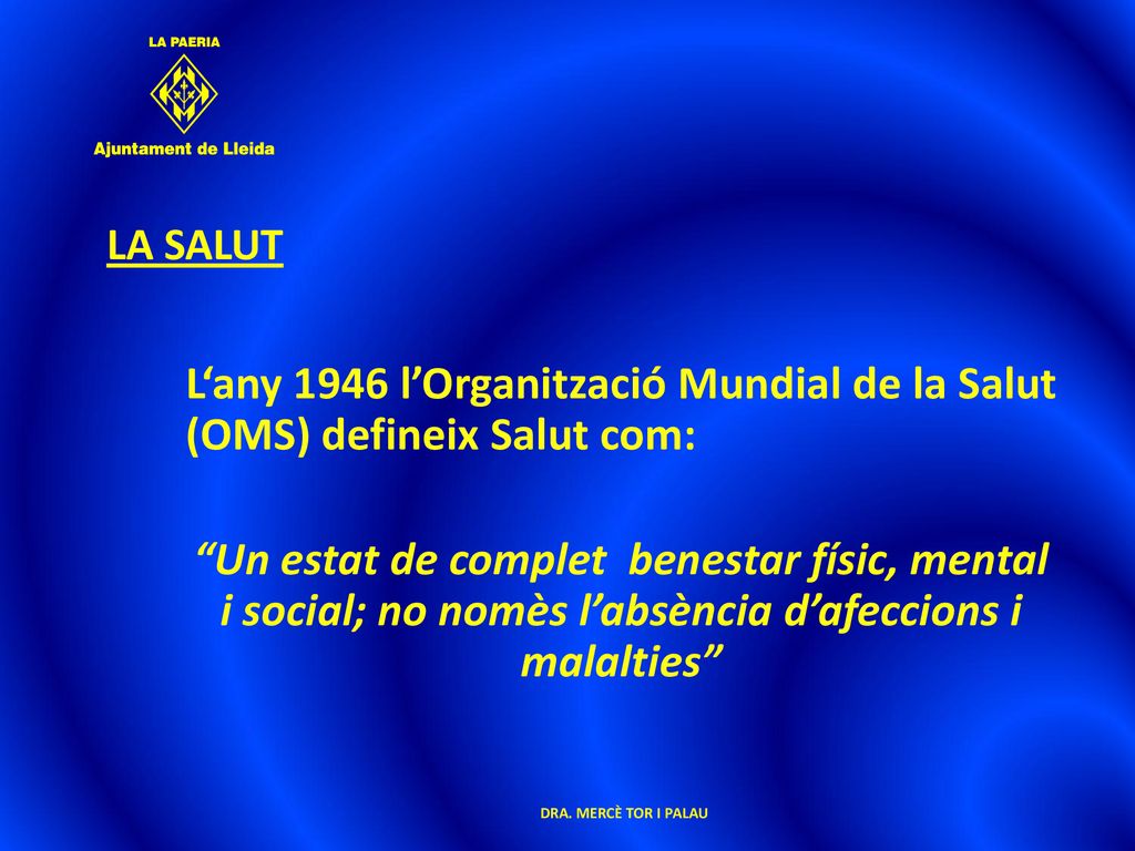 LA SALUT L‘any 1946 l’Organització Mundial de la Salut (OMS) defineix Salut com: