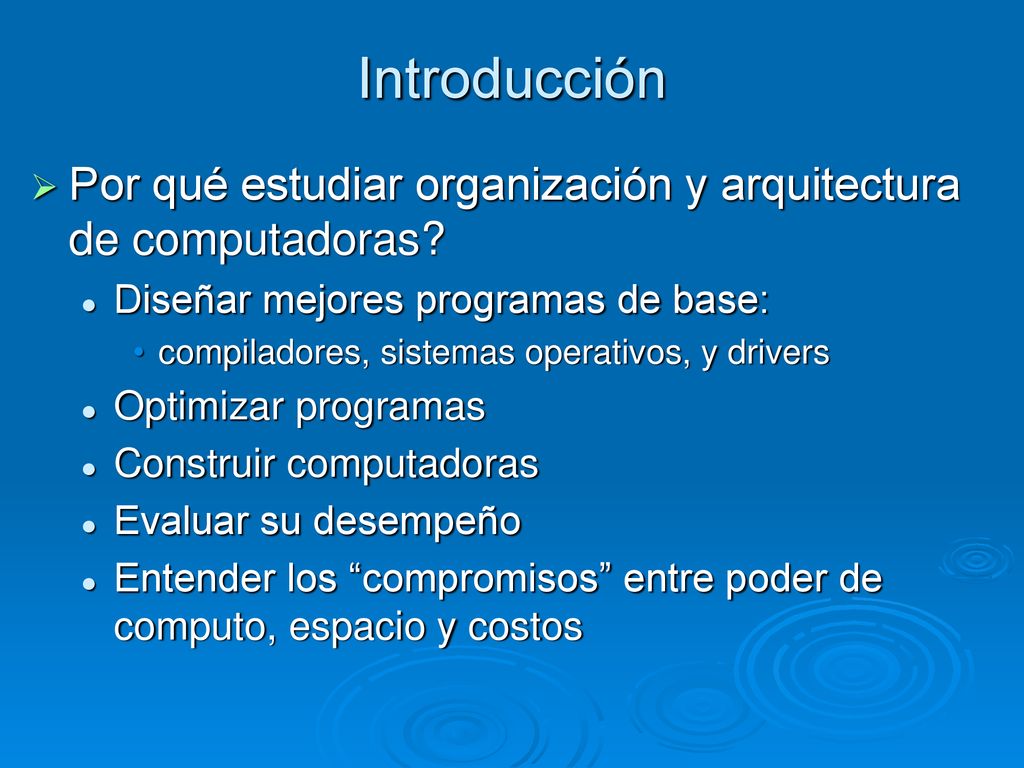 Introducción Por qué estudiar organización y arquitectura de computadoras Diseñar mejores programas de base: