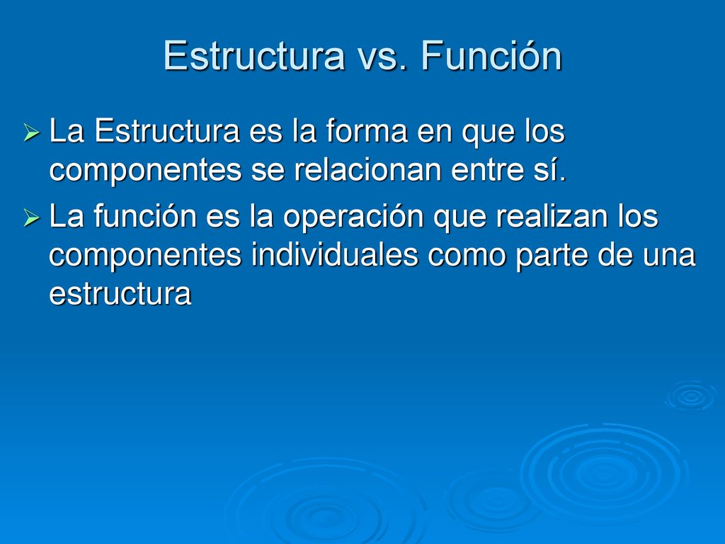 Estructura vs. Función La Estructura es la forma en que los componentes se relacionan entre sí.