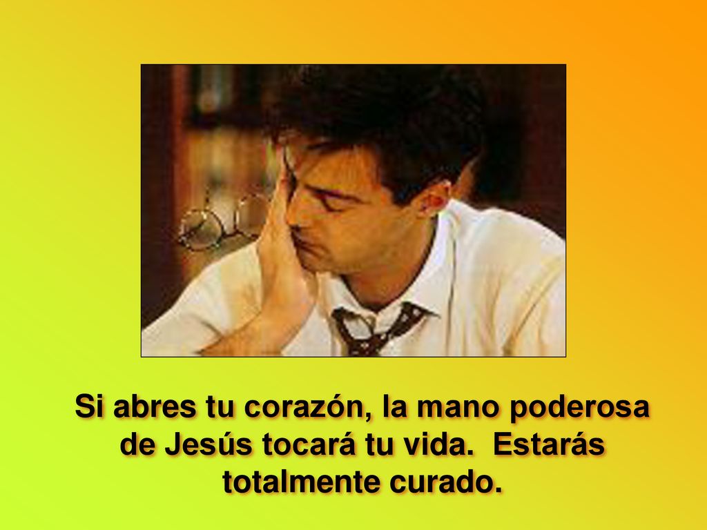 Si abres tu corazón, la mano poderosa de Jesús tocará tu vida
