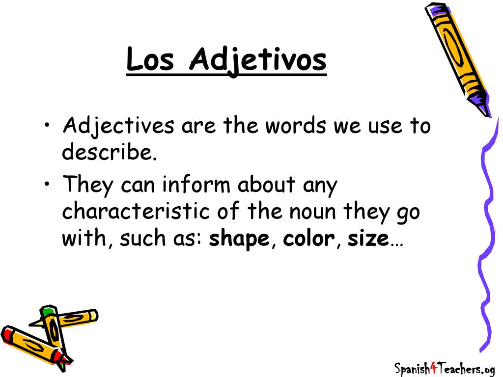 Los Adjetivos Adjectives are the words we use to describe.