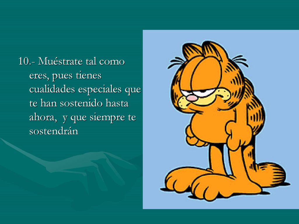 10.- Muéstrate tal como eres, pues tienes cualidades especiales que te han sostenido hasta ahora, y que siempre te sostendrán