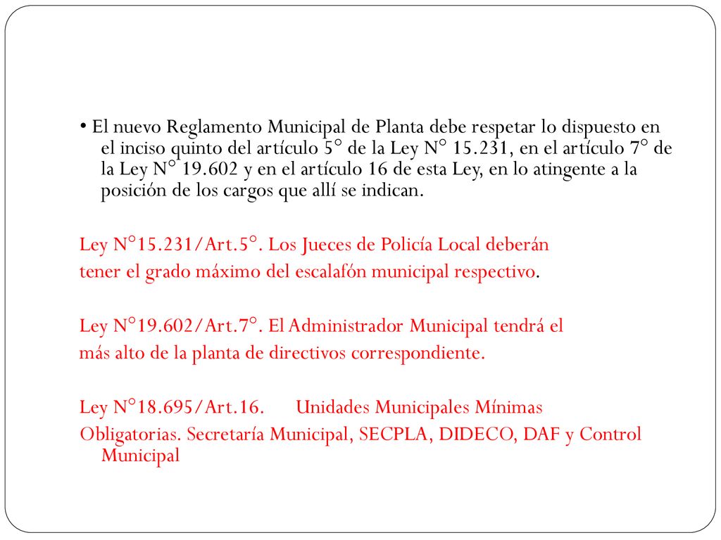 • El nuevo Reglamento Municipal de Planta debe respetar lo dispuesto en el inciso quinto del artículo 5° de la Ley N° , en el artículo 7° de la Ley N° y en el artículo 16 de esta Ley, en lo atingente a la posición de los cargos que allí se indican.