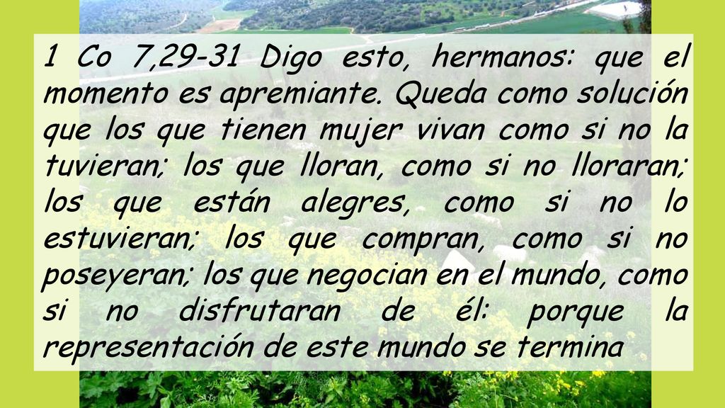 1 Co 7,29-31 Digo esto, hermanos: que el momento es apremiante