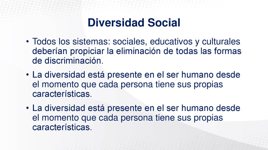 Diversidad Social Todos los sistemas: sociales, educativos y culturales deberían propiciar la eliminación de todas las formas de discriminación.