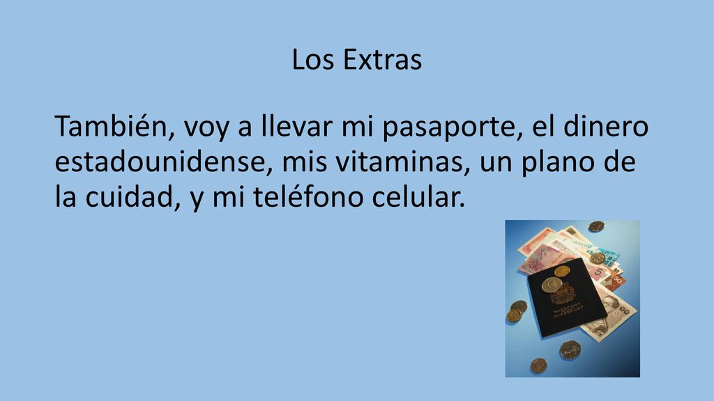 Los Extras También, voy a llevar mi pasaporte, el dinero estadounidense, mis vitaminas, un plano de la cuidad, y mi teléfono celular.